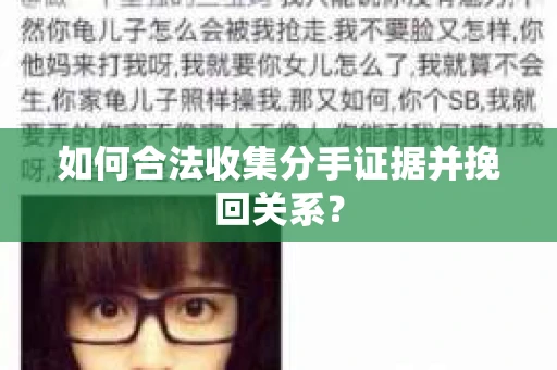 如何合法收集分手证据并挽回关系? 如何合法收集分手证据并挽回关系?