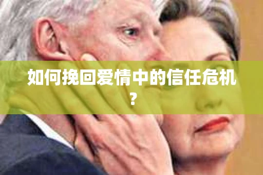 如何挽回爱情中的信任危机？