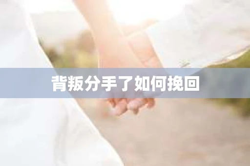 背叛分手了如何挽回