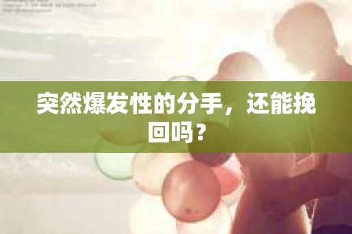 突然爆发性的分手，还能挽回吗？