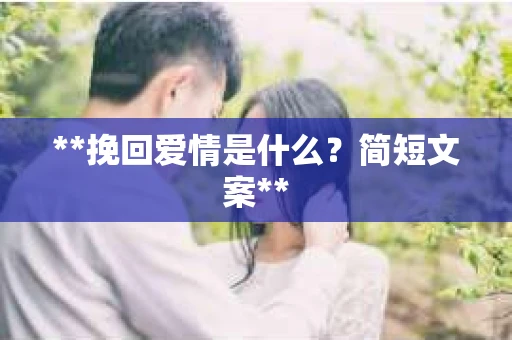 **挽回爱情是什么？简短文案**