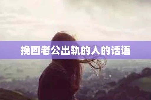 挽回老公出轨的人的话语