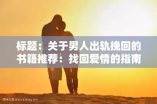 标题：关于男人出轨挽回的书籍推荐：找回爱情的指南针