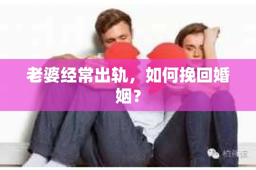 老婆经常出轨，如何挽回婚姻？