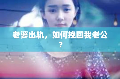 老婆出轨，如何挽回我老公？