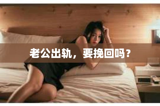 老公出轨，要挽回吗？