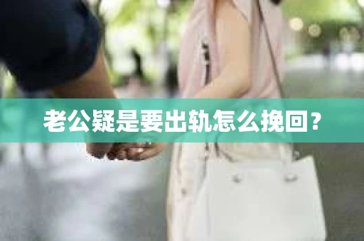 老公疑是要出轨怎么挽回？