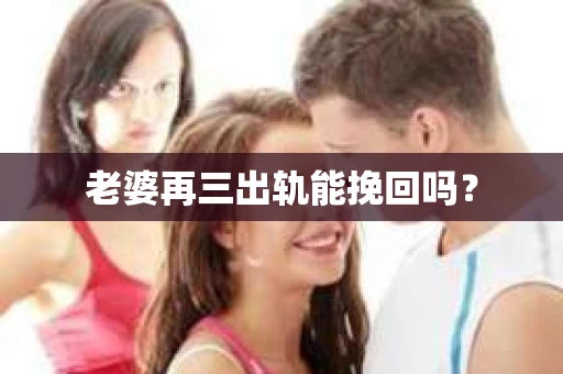 老婆再三出轨能挽回吗？