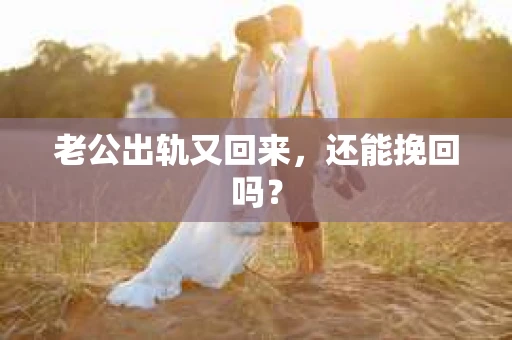 老公出轨又回来，还能挽回吗？