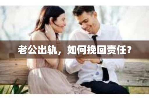 老公出轨，如何挽回责任？