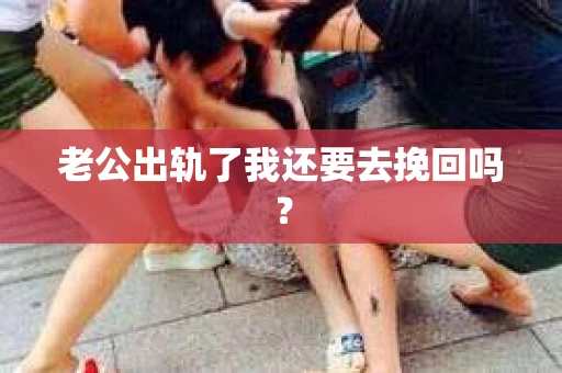 老公出轨了我还要去挽回吗？