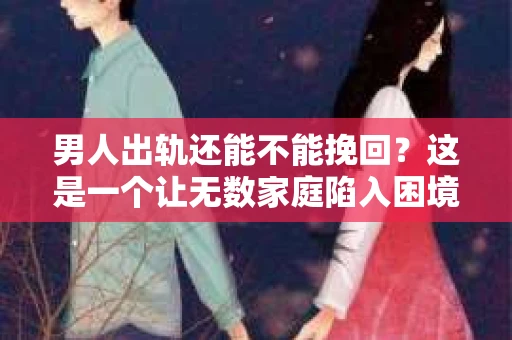 男人出轨还能不能挽回？这是一个让无数家庭陷入困境的问题。在这个问题上，我作为一名专业律师，将从法律、心理和社会等多个角度，为大家分析男人出轨后是否还有挽回的可能。