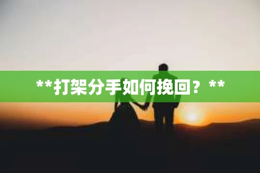 **打架分手如何挽回？**