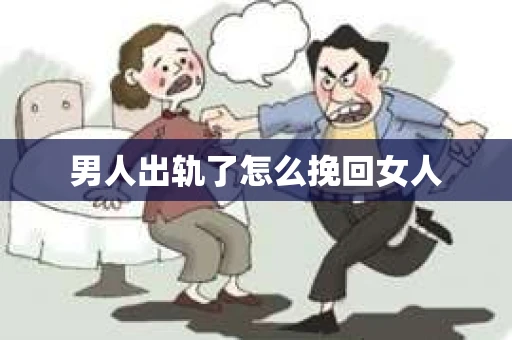 男人出轨了怎么挽回女人