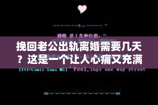 挽回老公出轨离婚需要几天？这是一个让人心痛又充满疑惑的问题。每个人的情况都是独一无二的，所以答案并不简单。在这篇文章中，我将结合实际情况，为大家分析这个问题，希望能给你一些启示。
