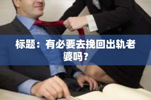 标题：有必要去挽回出轨老婆吗？