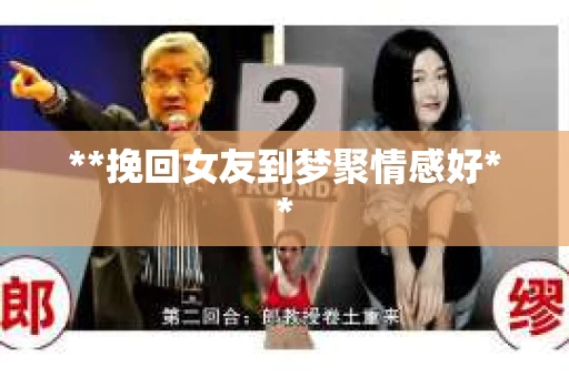 **挽回女友到梦聚情感好**