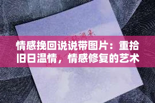 情感挽回说说带图片：重拾旧日温情，情感修复的艺术
