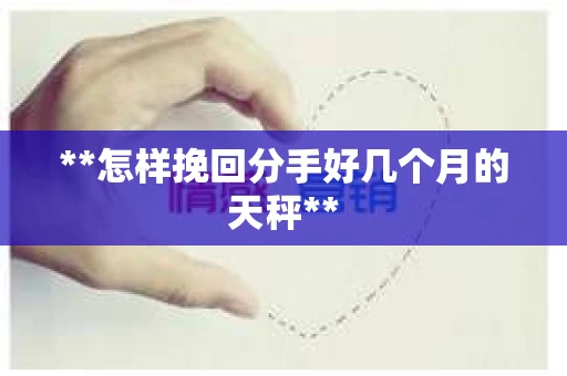 **怎样挽回分手好几个月的天秤**