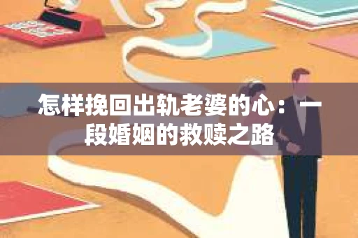 怎样挽回出轨老婆的心：一段婚姻的救赎之路