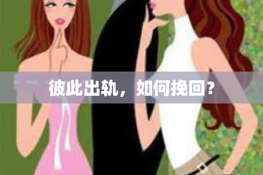 彼此出轨，如何挽回？