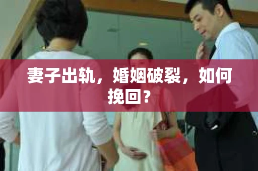 妻子出轨，婚姻破裂，如何挽回？