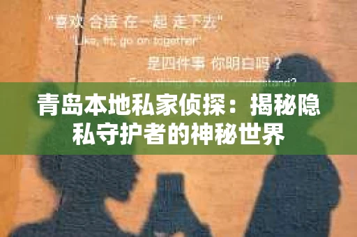 青岛本地私家侦探：揭秘隐私守护者的神秘世界