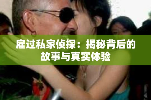 雇过私家侦探：揭秘背后的故事与真实体验