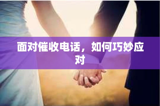 面对催收电话，如何巧妙应对