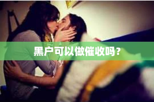 黑户可以做催收吗？