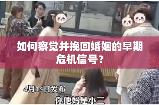 如何察觉并挽回婚姻的早期危机信号？