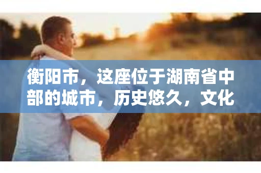 衡阳市，这座位于湖南省中部的城市，历史悠久，文化底蕴深厚。随着社会的发展，人们对于个人隐私的保护意识逐渐增强，私家侦探机构也应运而生。那么，衡阳市是否有私家侦探机构呢？今天，我们就来聊聊这个话题。