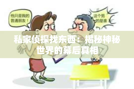 私家侦探找东西：揭秘神秘世界的幕后真相