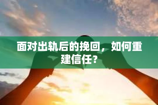 面对出轨后的挽回，如何重建信任？