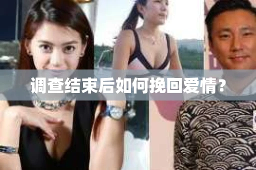 调查结束后如何挽回爱情？