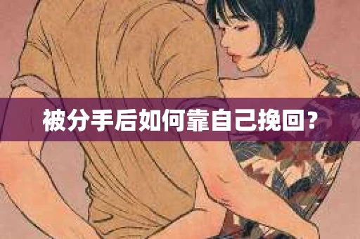 被分手后如何靠自己挽回？