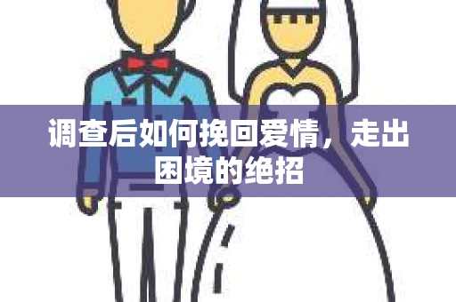 调查后如何挽回爱情，走出困境的绝招
