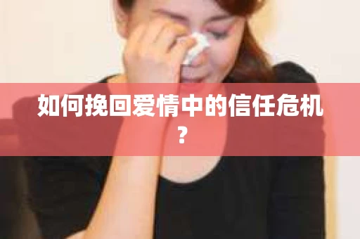 如何挽回爱情中的信任危机？
