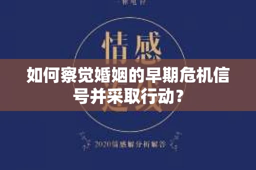 如何察觉婚姻的早期危机信号并采取行动？