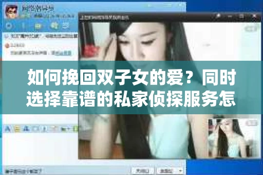 如何挽回双子女的爱？同时选择靠谱的私家侦探服务怎么办？