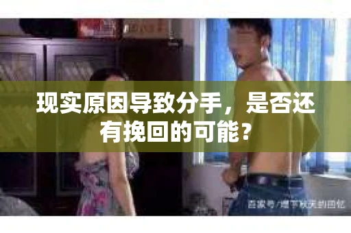 现实原因导致分手，是否还有挽回的可能？