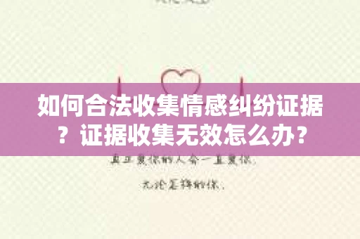 如何合法收集情感纠纷证据？证据收集无效怎么办？