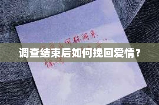 调查结束后如何挽回爱情？