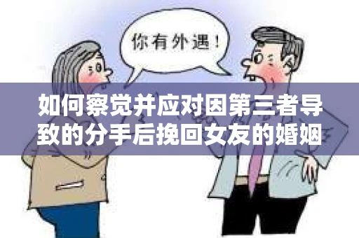 如何察觉并应对因第三者导致的分手后挽回女友的婚姻危机信号？