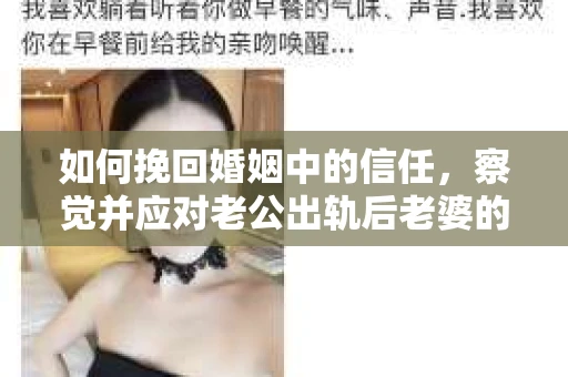 如何挽回婚姻中的信任，察觉并应对老公出轨后老婆的危机信号