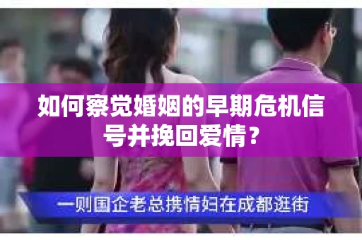 如何察觉婚姻的早期危机信号并挽回爱情？