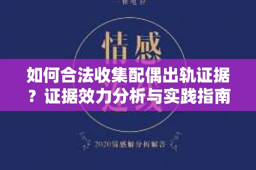 如何合法收集配偶出轨证据？证据效力分析与实践指南