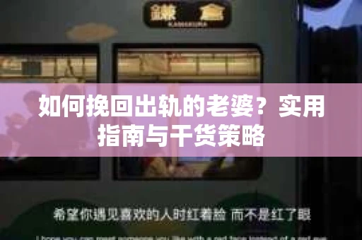 如何挽回出轨的老婆？实用指南与干货策略