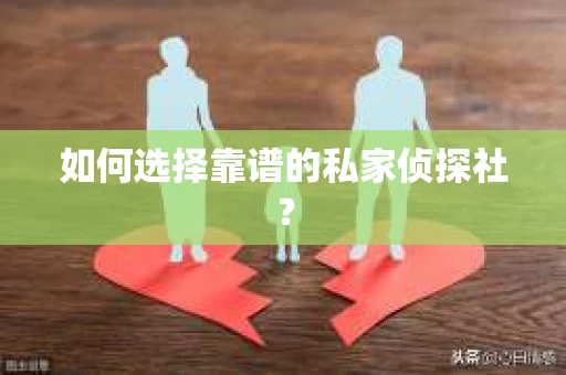 如何选择靠谱的私家侦探社？