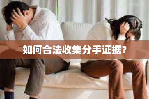 如何合法收集分手证据？
